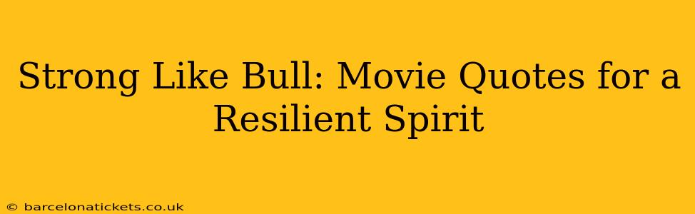 Strong Like Bull: Movie Quotes for a Resilient Spirit