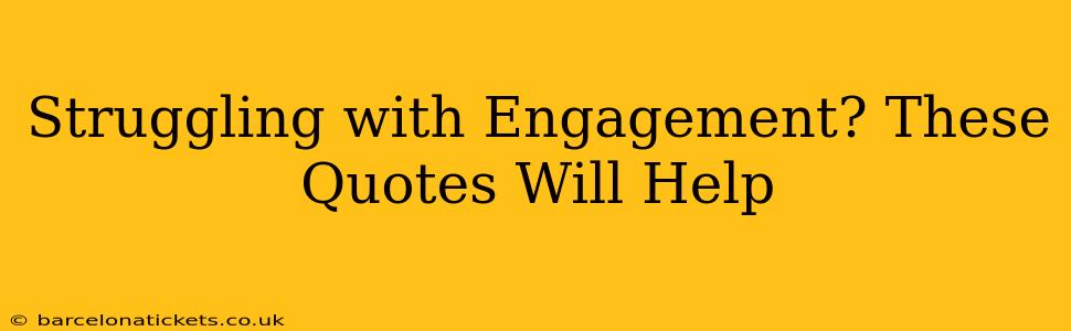 Struggling with Engagement? These Quotes Will Help