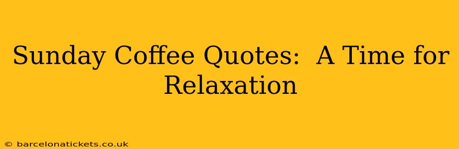 Sunday Coffee Quotes:  A Time for Relaxation
