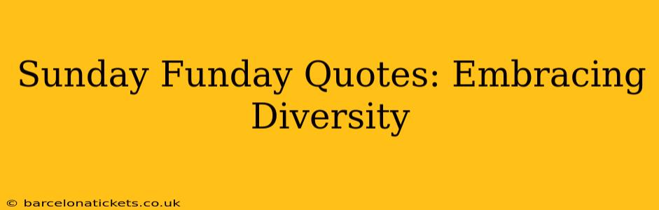 Sunday Funday Quotes: Embracing Diversity