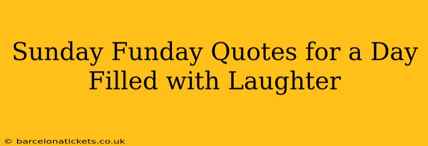 Sunday Funday Quotes for a Day Filled with Laughter