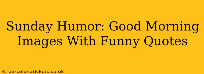 Sunday Humor: Good Morning Images With Funny Quotes