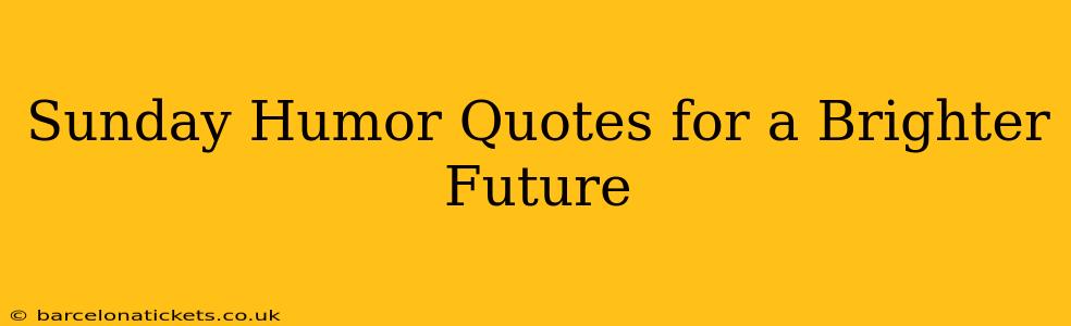 Sunday Humor Quotes for a Brighter Future