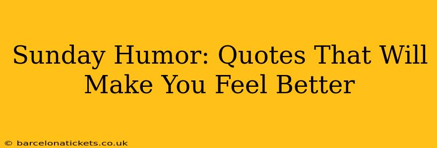 Sunday Humor: Quotes That Will Make You Feel Better
