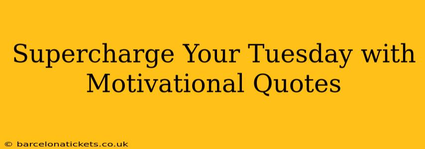 Supercharge Your Tuesday with Motivational Quotes