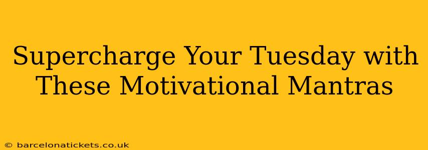 Supercharge Your Tuesday with These Motivational Mantras