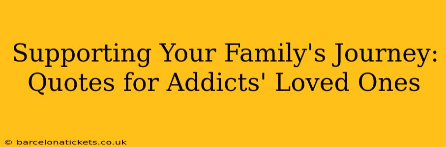 Supporting Your Family's Journey: Quotes for Addicts' Loved Ones