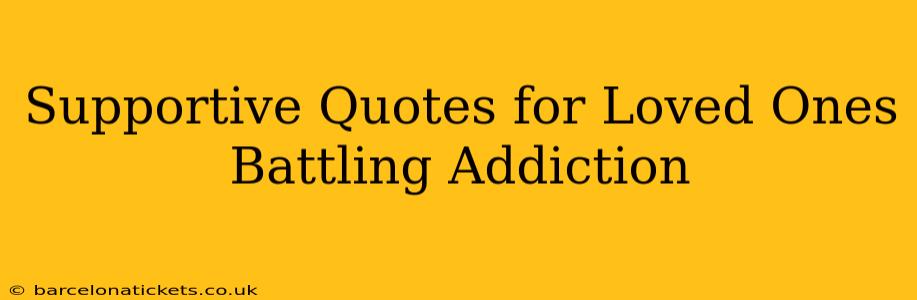 Supportive Quotes for Loved Ones Battling Addiction