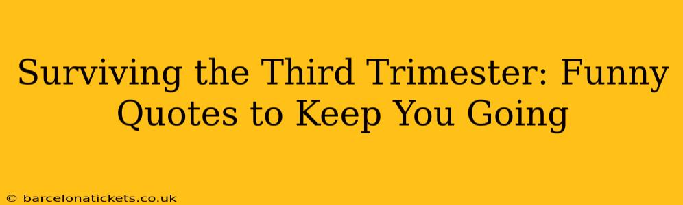Surviving the Third Trimester: Funny Quotes to Keep You Going