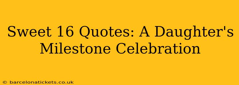 Sweet 16 Quotes: A Daughter's Milestone Celebration
