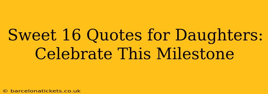 Sweet 16 Quotes for Daughters: Celebrate This Milestone
