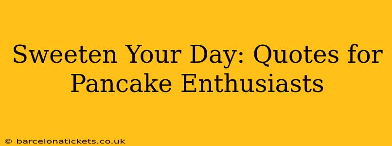 Sweeten Your Day: Quotes for Pancake Enthusiasts