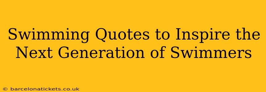 Swimming Quotes to Inspire the Next Generation of Swimmers