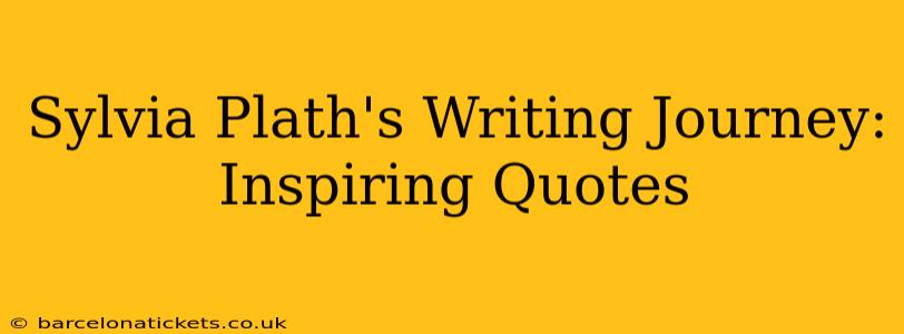 Sylvia Plath's Writing Journey: Inspiring Quotes