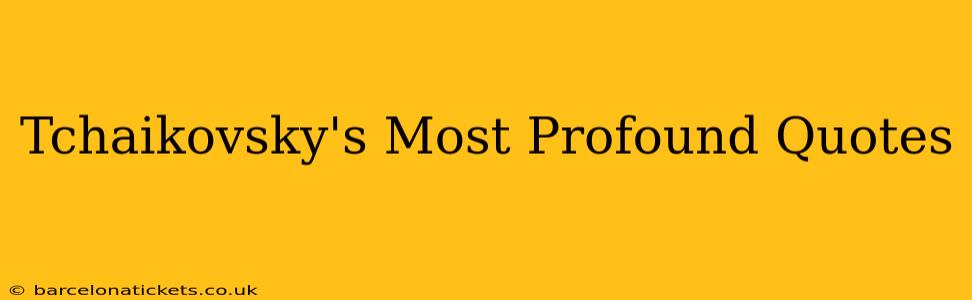 Tchaikovsky's Most Profound Quotes