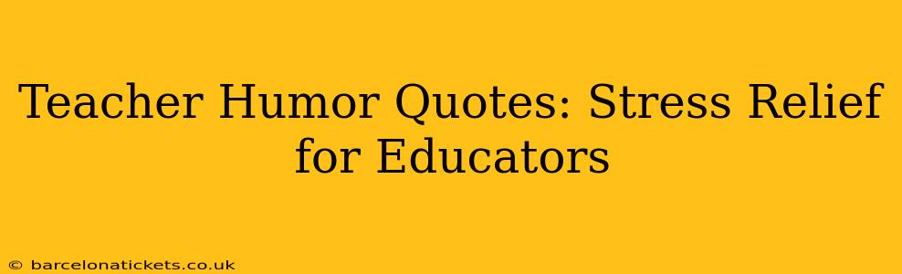 Teacher Humor Quotes: Stress Relief for Educators