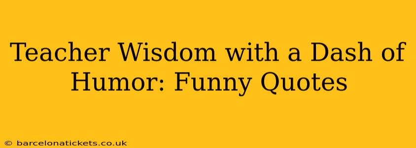 Teacher Wisdom with a Dash of Humor: Funny Quotes