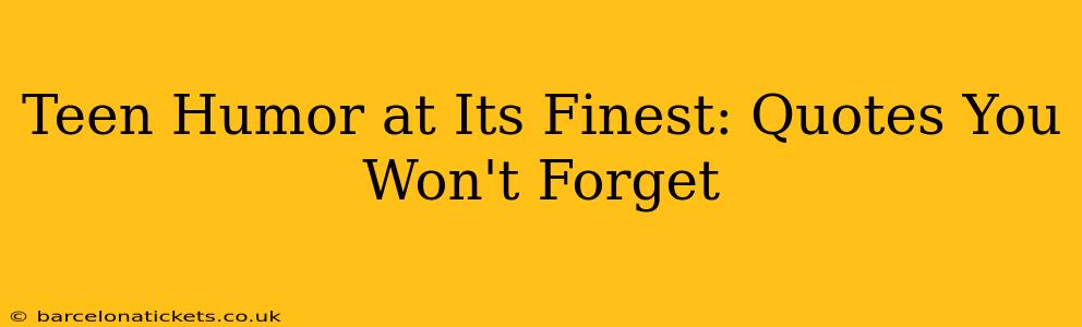 Teen Humor at Its Finest: Quotes You Won't Forget