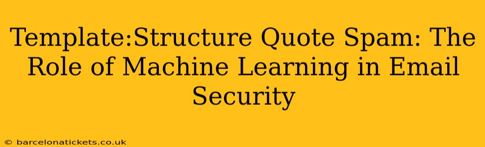 Template:Structure Quote Spam: The Role of Machine Learning in Email Security