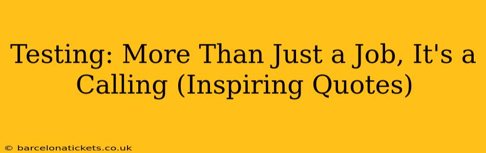 Testing: More Than Just a Job, It's a Calling (Inspiring Quotes)