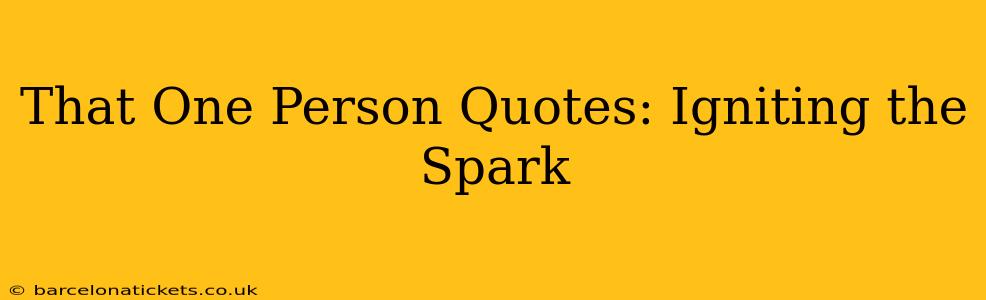 That One Person Quotes: Igniting the Spark
