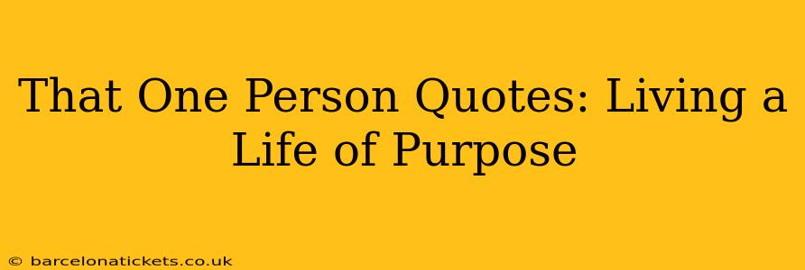 That One Person Quotes: Living a Life of Purpose
