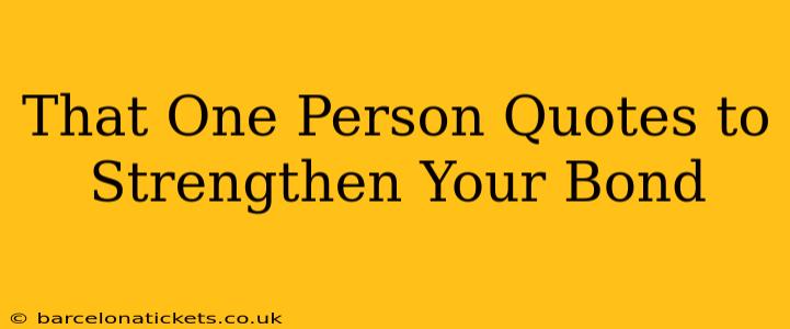 That One Person Quotes to Strengthen Your Bond