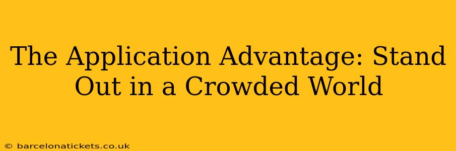 The Application Advantage: Stand Out in a Crowded World