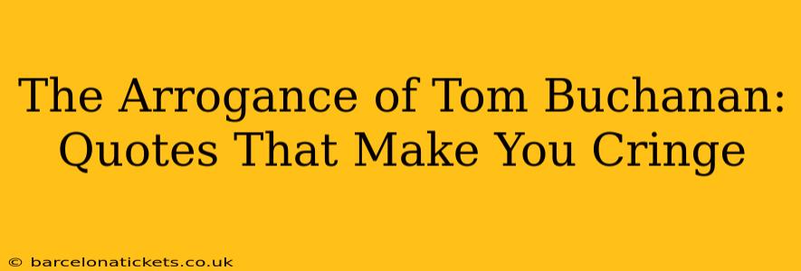 The Arrogance of Tom Buchanan: Quotes That Make You Cringe