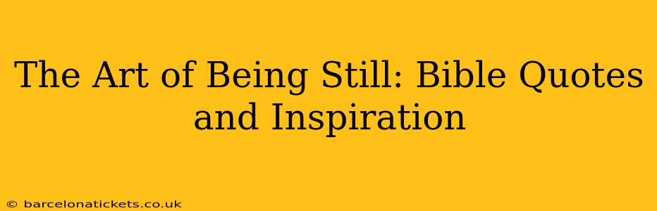 The Art of Being Still: Bible Quotes and Inspiration