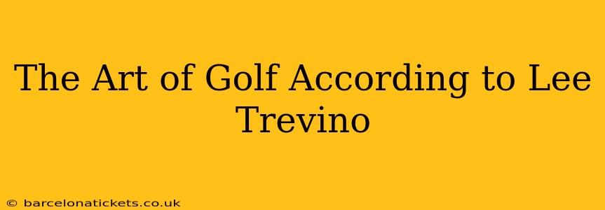 The Art of Golf According to Lee Trevino