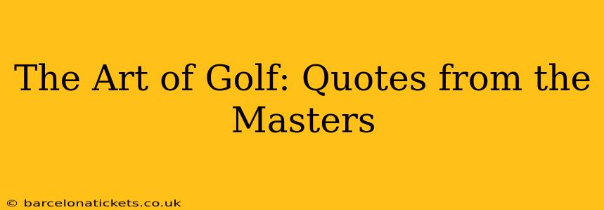 The Art of Golf: Quotes from the Masters