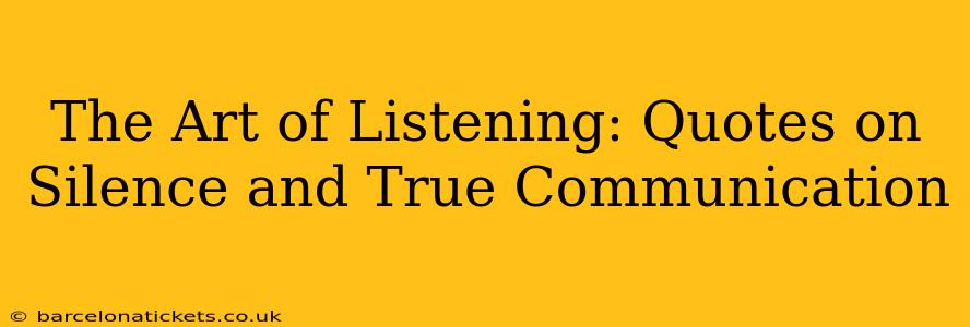 The Art of Listening: Quotes on Silence and True Communication
