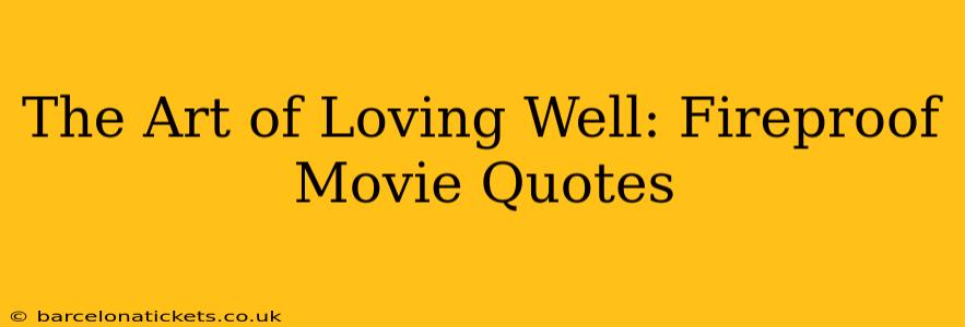 The Art of Loving Well: Fireproof Movie Quotes