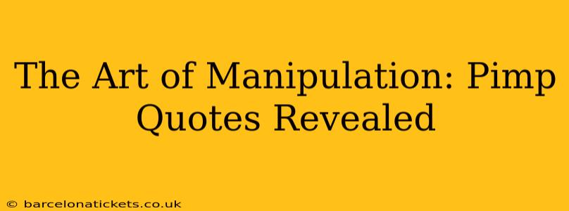 The Art of Manipulation: Pimp Quotes Revealed