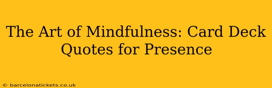 The Art of Mindfulness: Card Deck Quotes for Presence