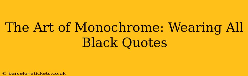 The Art of Monochrome: Wearing All Black Quotes