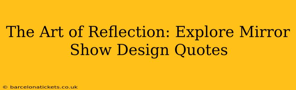 The Art of Reflection: Explore Mirror Show Design Quotes