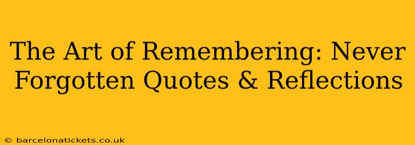 The Art of Remembering: Never Forgotten Quotes & Reflections