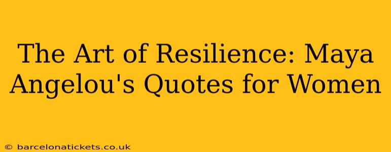 The Art of Resilience: Maya Angelou's Quotes for Women