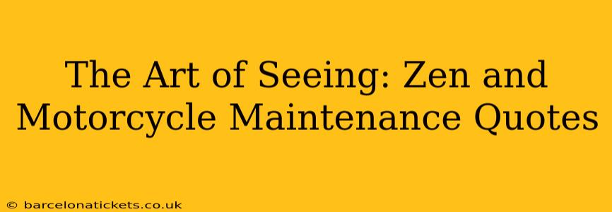 The Art of Seeing: Zen and Motorcycle Maintenance Quotes
