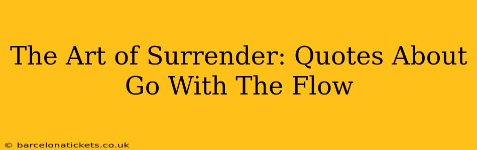 The Art of Surrender: Quotes About Go With The Flow
