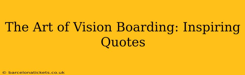 The Art of Vision Boarding: Inspiring Quotes