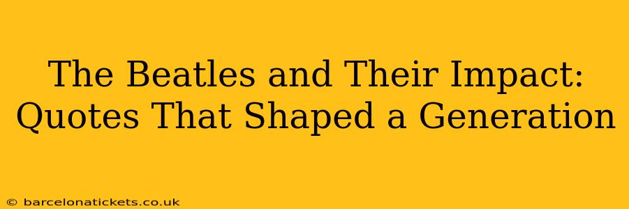 The Beatles and Their Impact: Quotes That Shaped a Generation