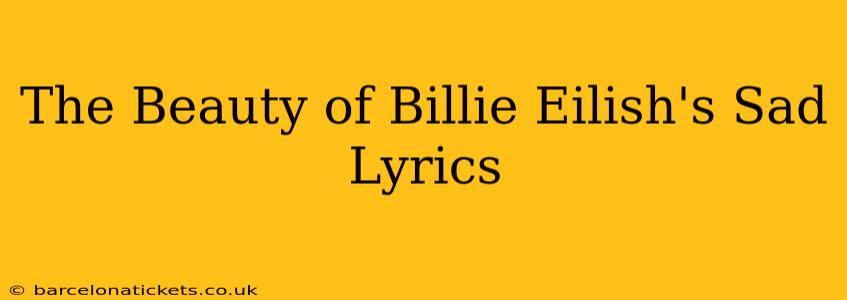 The Beauty of Billie Eilish's Sad Lyrics