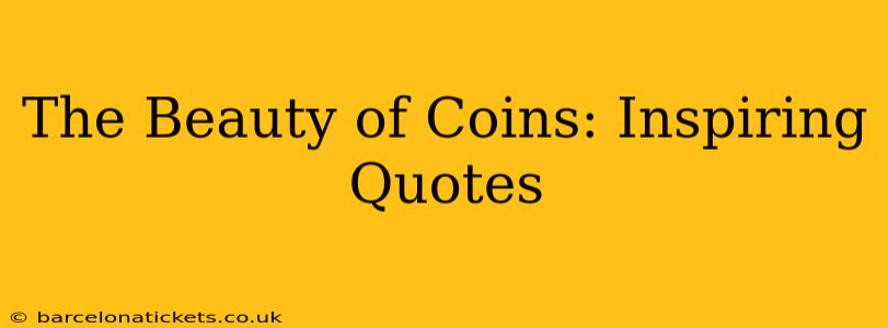 The Beauty of Coins: Inspiring Quotes
