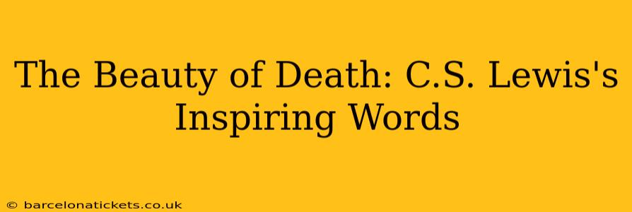 The Beauty of Death: C.S. Lewis's Inspiring Words