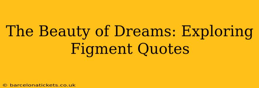 The Beauty of Dreams: Exploring Figment Quotes