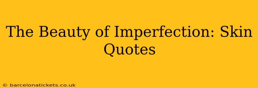 The Beauty of Imperfection: Skin Quotes