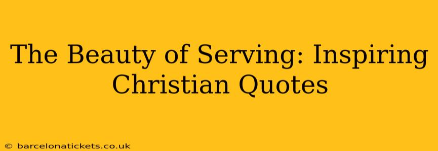 The Beauty of Serving: Inspiring Christian Quotes